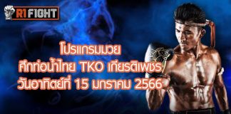 โปรแกรมมวย ศึกท่อน้ำไทย เกียรติเพชร TKO วันอาทิตย์ที่ 15 มกราคม 2566