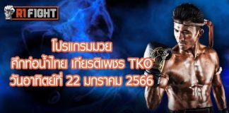 โปรแกรมมวย ศึกท่อน้ำไทย เกียรติเพชร TKO วันอาทิตย์ที่ 22 มกราคม 2566